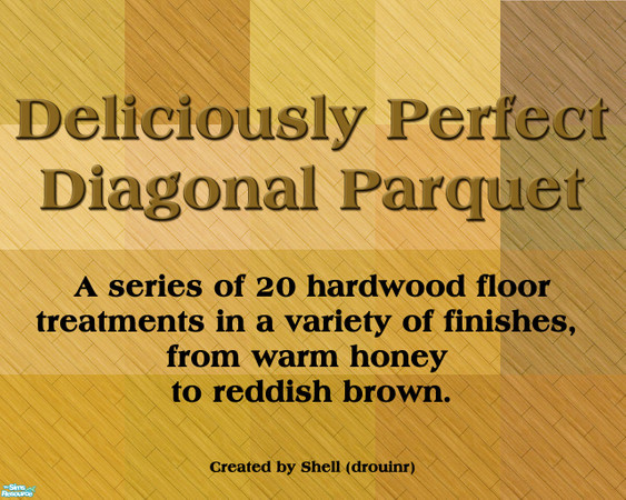 Sims 2 — Deliciously Perfect Diagonal Parquet by drouinr — This series of 20 hardwood floor treatments, in a variety of