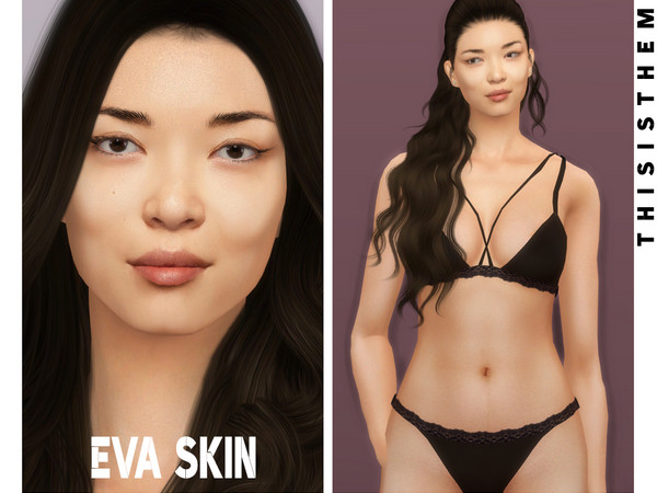 Sims 4 — Eva Skin by thisisthem — - HQ Textures / HQ Compatible ; - 20 swatches ; - For females only ; - Teen to Elder ;