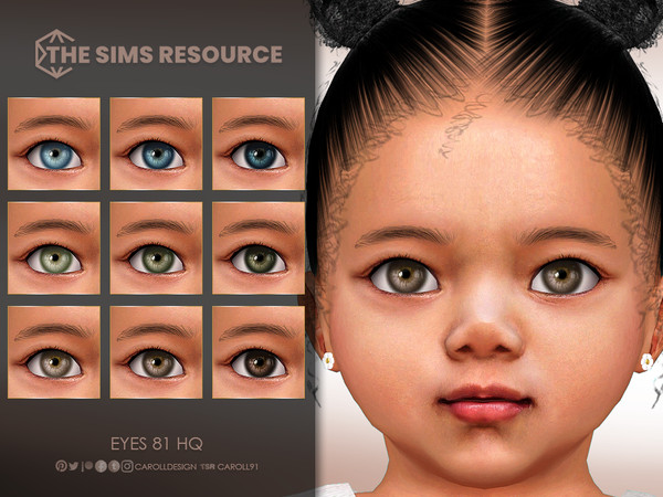 Sims 4 — Eyes 81 HQ by Caroll912 — A 9-swatch realistic set of eyes shades blue, green, black and brown. Suited for all
