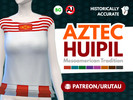 Sims 4 — Aztec Huipil - Historically Accurate by URUTAU — A characteristic item of Aztec clothing, it remains the most