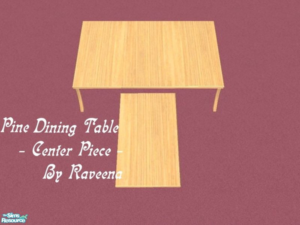 Sims 2 — Pine Table - Center Piece by Raveena — You must download Buntah's table meshes for these tables to work in your