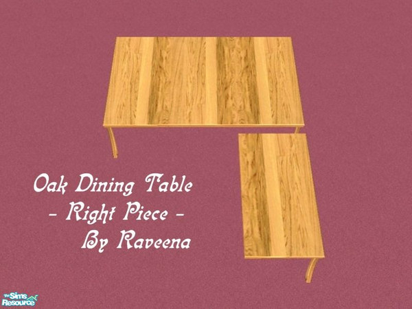 Sims 2 — Oak Table - Right Piece by Raveena — You must download Buntah's table meshes for these tables to work in your